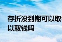 存折没到期可以取钱吗 存折定期时间未到可以取钱吗