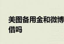 美图备用金和微博备用金 微博500备用金能借吗