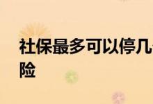 社保最多可以停几个月 断缴会不会影响生育险 