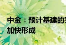 中金：预计基建的实物投资增速或将在3季度加快形成