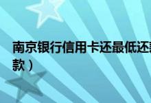 南京银行信用卡还最低还款额（南京银行信用卡如何最低还款）