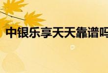 中银乐享天天靠谱吗 中银乐享天天有风险吗