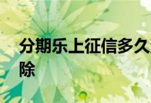 分期乐上征信多久消失 分期乐上征信怎么消除