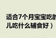 适合7个月宝宝吃的十大辅食食谱（七个月婴儿吃什么辅食好）