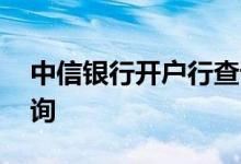 中信银行开户行查询号码 中信银行开户行查询