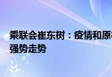 乘联会崔东树：疫情和原材料紧缺涨价并未影响新能源车的强势走势