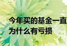 今年买的基金一直亏损什么情况 基金确认中为什么有亏损