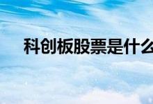 科创板股票是什么股 科创板股票是什么