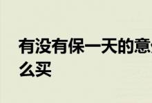 有没有保一天的意外险 买一天的意外保险怎么买