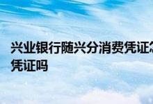 兴业银行随兴分消费凭证怎么弄 兴业银行随兴分要上传消费凭证吗