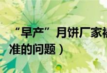 “早产”月饼厂家被查（未发现其他不符合标准的问题）