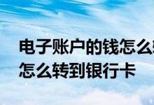 电子账户的钱怎么转到银行卡 电子账户的钱怎么转到银行卡