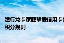 建行龙卡家庭挚爱信用卡费用说明 建行龙卡家庭挚爱信用卡积分规则