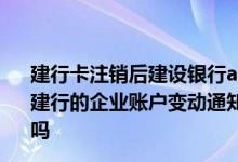 建行卡注销后建设银行app还能用吗 建设银行：我已经开通建行的企业账户变动通知服务 我可以通过上行短信方式注销吗