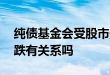 纯债基金会受股市影响吗 纯债基金与股市涨跌有关系吗