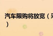 汽车限购将放宽（采取措施释放汽车消费潜力）