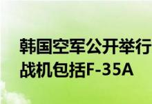 韩国空军公开举行大规模演习：出动70多架战机包括F-35A