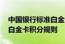 中国银行标准白金卡费用说明 中国银行标准白金卡积分规则