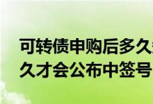 可转债申购后多久知道中签 可转债申购后多久才会公布中签号