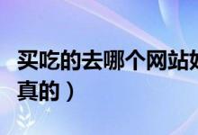 买吃的去哪个网站好（网上买进口零食是不是真的）