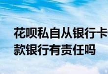 花呗私自从银行卡扣款 花呗强行从银行卡扣款银行有责任吗