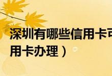 深圳有哪些信用卡可以办理（深圳怎么申请信用卡办理）