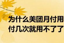 为什么美团月付用一半用不了 为什么美团月付几次就用不了了