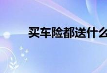 买车险都送什么呢 买车险都送什么