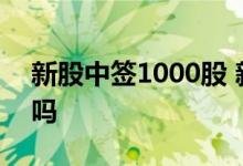 新股中签1000股 新股中签了必须买1000股吗