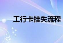 工行卡挂失流程 工行卡挂失怎么办理