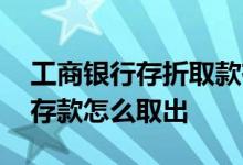 工商银行存折取款有短信通知 工商银行通知存款怎么取出