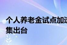 个人养老金试点加速落地这四大配套文件将密集出台