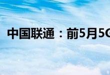 中国联通：前5月5G套餐用户累计1.79亿户