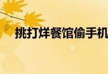 挑打烊餐馆偷手机（二手手机回收价格）
