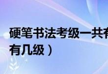 硬笔书法考级一共有几级（硬笔书法考级一共有几级）