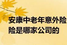 安康中老年意外险 安康保中老年人骨折意外险是哪家公司的