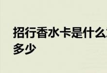 招行香水卡是什么意思 招商香水卡的额度是多少