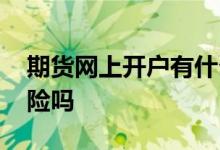 期货网上开户有什么要求 期货网上开户有风险吗