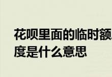花呗里面的临时额度是什么意思 花呗临时额度是什么意思