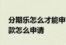 分期乐怎么才能申请延期还款 分期乐延期还款怎么申请