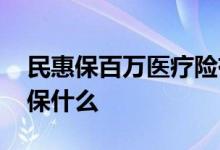 民惠保百万医疗险有哪些 家惠保百万医疗险保什么