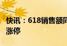 快讯：618销售额同比增长40%科大讯飞午后涨停