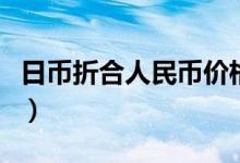 日币折合人民币价格（日币折合人民币多少钱）