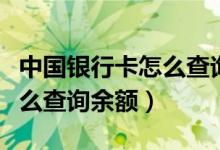 中国银行卡怎么查询支行信息（中国银行卡怎么查询余额）