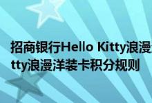 招商银行Hello Kitty浪漫洋装卡费用说明 招商银行Hello Kitty浪漫洋装卡积分规则