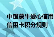 中银蒙牛爱心信用卡费用说明 中银蒙牛爱心信用卡积分规则