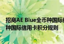 招商AE Blue全币种国际信用卡费用说明 招商AE Blue全币种国际信用卡积分规则