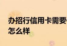 办招行信用卡需要什么条件 网办招行信用卡怎么样
