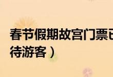 春节假期故宫门票已售罄（除夕当日闭馆不接待游客）