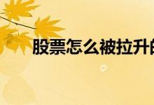 股票怎么被拉升的 股票怎么被套住的